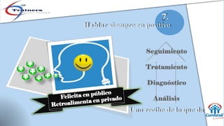 7.
Hablar siempre en positivo
Uno recibe de lo que da
 