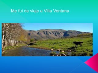 Me fui de viaje a Villa Ventana
 