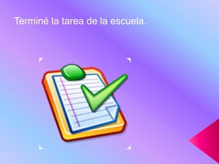 Terminé la tarea de la escuela.
 