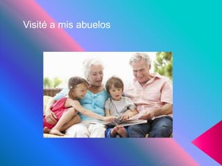 Visité a mis abuelos
 
