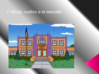Y ahora, vuelvo a la escuela
 