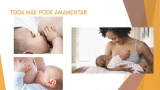 TODA MÃE PODE AMAMENTAR
 