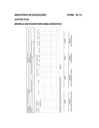 MINISTERIO DE EDUCACIÓN              FORM. AF-13

ACTIVO FIJO

MODELO DE INVENTARIO BIBLIOGRÁFICO
 