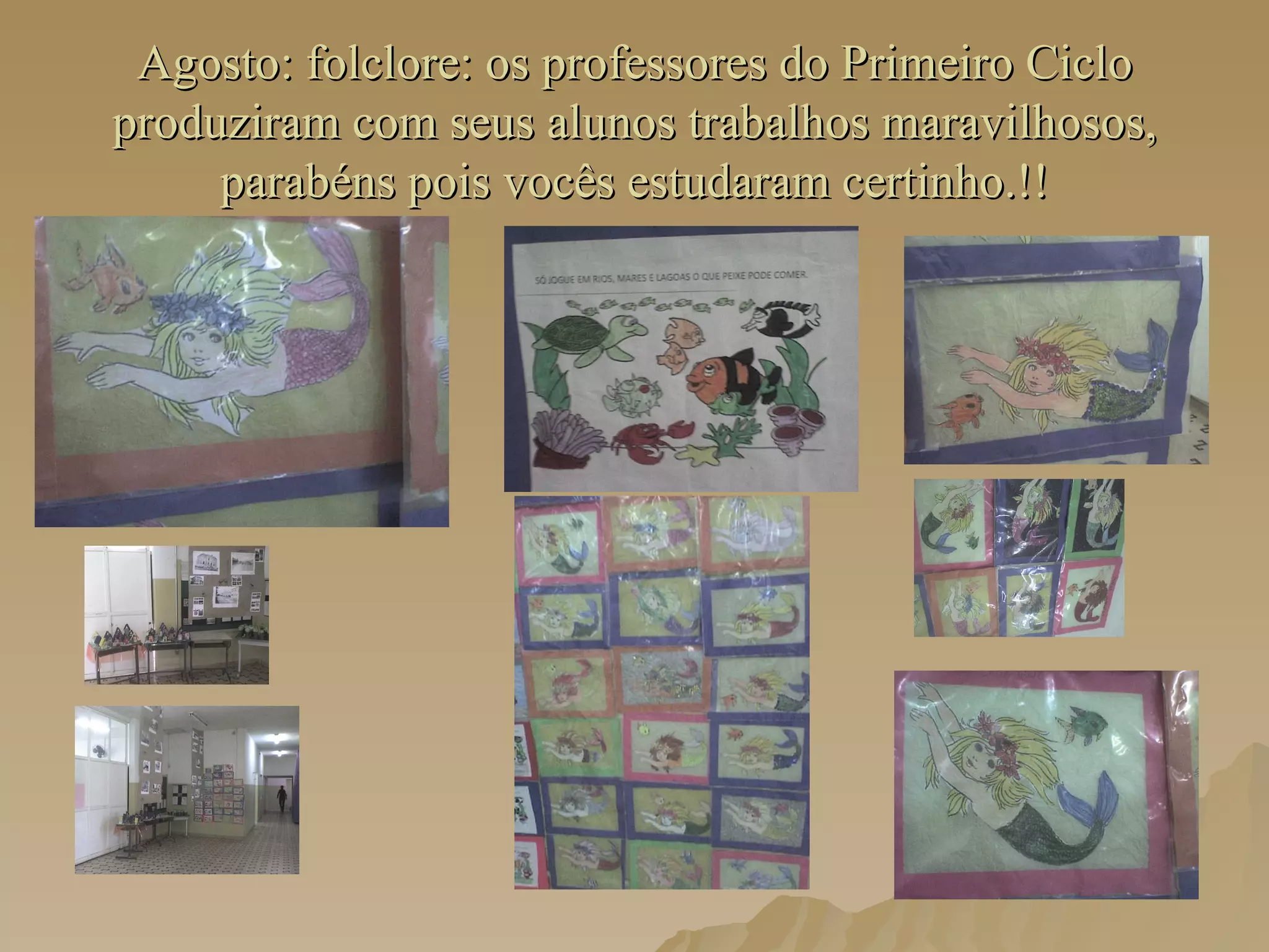 Agosto: folclore: os professores do Primeiro Ciclo produziram com seus alunos trabalhos maravilhosos, parabéns pois vocês estudaram certinho.!!