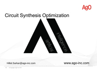 © Copyright AgO Inc 20111
Circuit Synthesis Optimization
www.ago-inc.comHillol.Sarkar@ago-inc.com
 