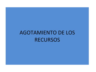 AGOTAMIENTO DE LOS RECURSOS 