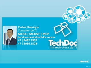 Slide 1 Carlos HenriqueConsultor de TIMCSA | MCDST | MCPhenrique.bento@techdoc.com.br47 | 8492.290747 | 3056.1528 