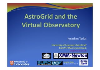 Jonathan Tedds

University of Leicester/AstroGrid/
       EuroVO DCA science team
                  jat@star.le.ac.uk



           Jonathan Tedds
           UK Space Conf Mar 08
 