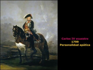 Carlos IV ecuestre
1799
Personalidad apática
 