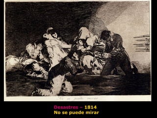 Desastres – 1814
No se puede mirar
 