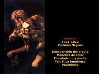 Saturno
1821-1822
Pinturas Negras
Desaparición del dibujo
Manchas de color
Pincelada muy suelta
Temática tenebrosa
Pesimismo
 