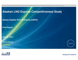www.woodmac.com




Alaskan LNG Exports Competitiveness Study

Alaska Gasline Port Authority (AGPA)


Final Report




July 27, 2011




                                            Strategy with substance
 