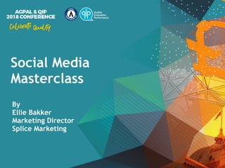 Social Media
Masterclass
By  
Ellie Bakker 
Marketing Director 
Splice Marketing
 