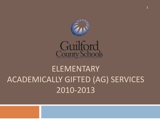 1 Elementary Academically Gifted (AG) Services 2010-2013 