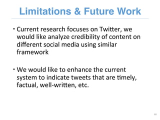 Limitations & Future Work"
 Current	
  research	
  focuses	
  on	
  TwiOer,	
  we	
  
would	
  like	
  analyze	
  credib...