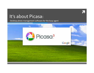  
It’s about Picasa: 
Desktop photo management soOware for the busy agent 
 