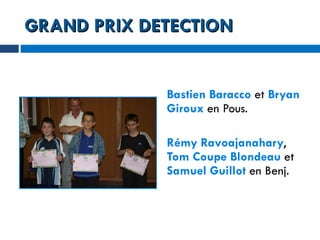 GRAND PRIX DETECTION Bastien Baracco  et  Bryan Giroux  en Pous. Rémy Ravoajanahary ,  Tom Coupe Blondeau  et  Samuel Guillot  en Benj. 