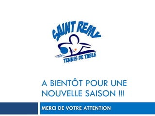 A BIENTÔT POUR UNE NOUVELLE SAISON !!! MERCI DE VOTRE ATTENTION 
