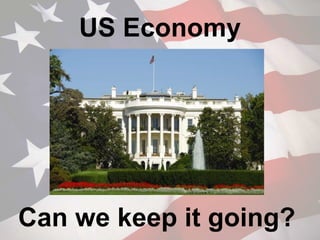 US Economy
Can we keep it going?
 