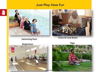 © All rights reserved
Just Play- Have Fun
Yoga
Swimming Pool
Badminton
Chess & Card Room
11
 