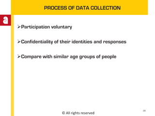 © All rights reserved
PROCESS OF DATA COLLECTION
Participation voluntary
Confidentiality of their identities and responses
Compare with similar age groups of people
26
 