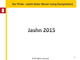© All rights reserved
Our Pride –Jashn (Inter Senior Living Competition)
50
 