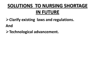 SOLUTIONS TO NURSING SHORTAGE
IN FUTURE
Clarify existing laws and regulations.
And
Technological advancement.
 