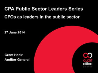 CPA Public Sector Leaders Series
CFOs as leaders in the public sector
27 June 2014
Grant Hehir
Auditor-General
 