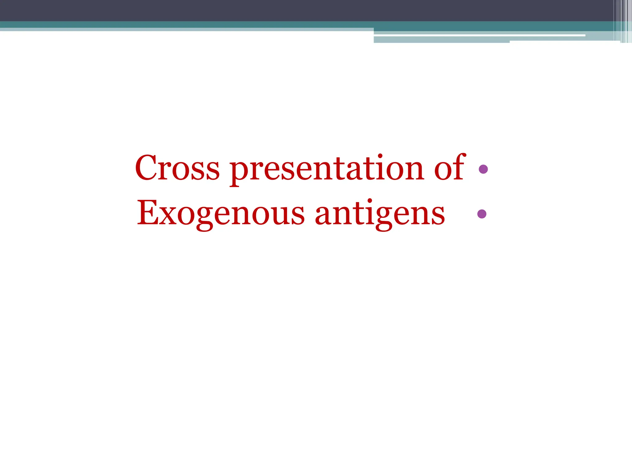 •
Cross presentation of
•
Exogenous antigens
 