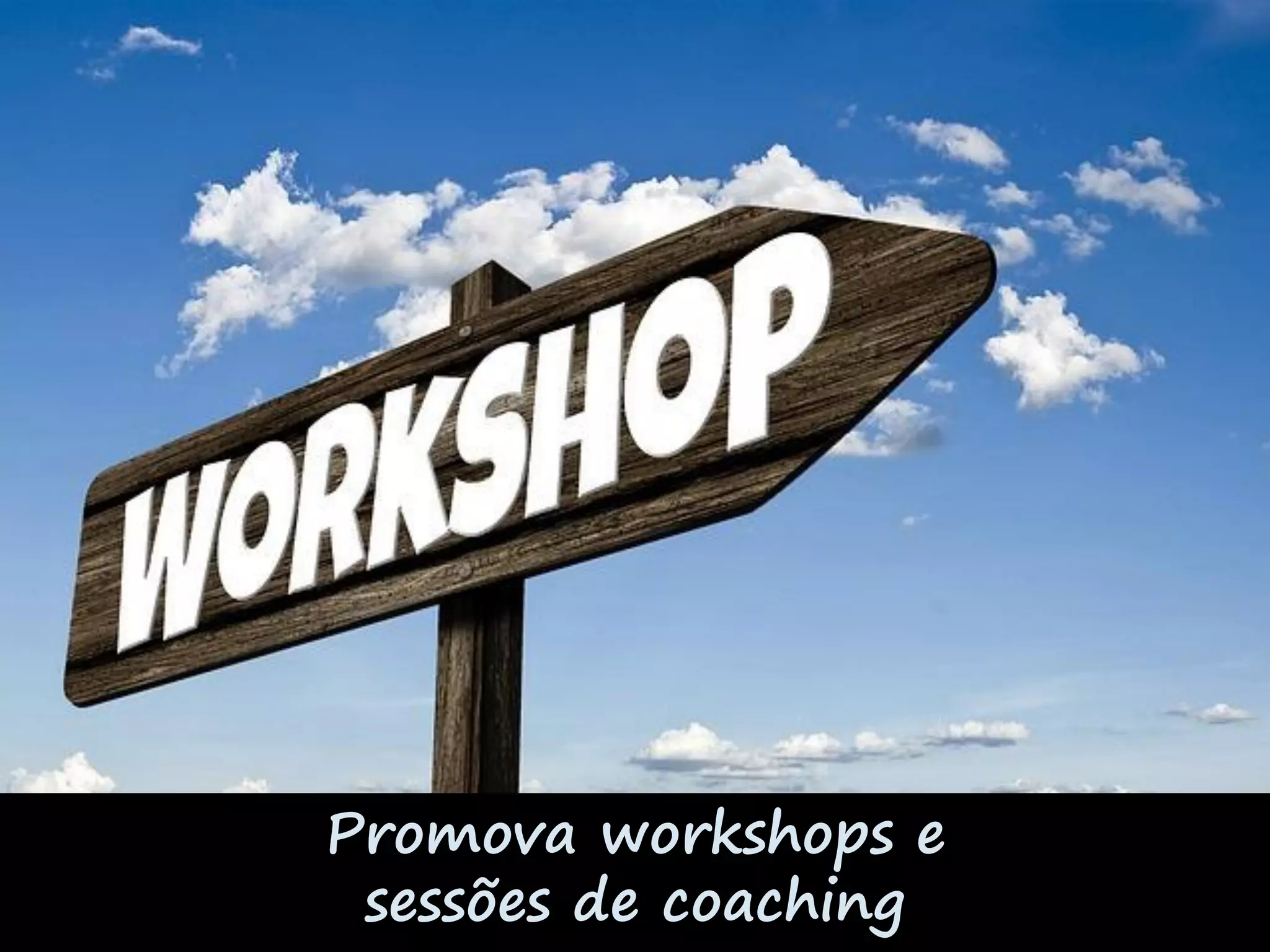 Promova workshops e
sessões de coaching
 