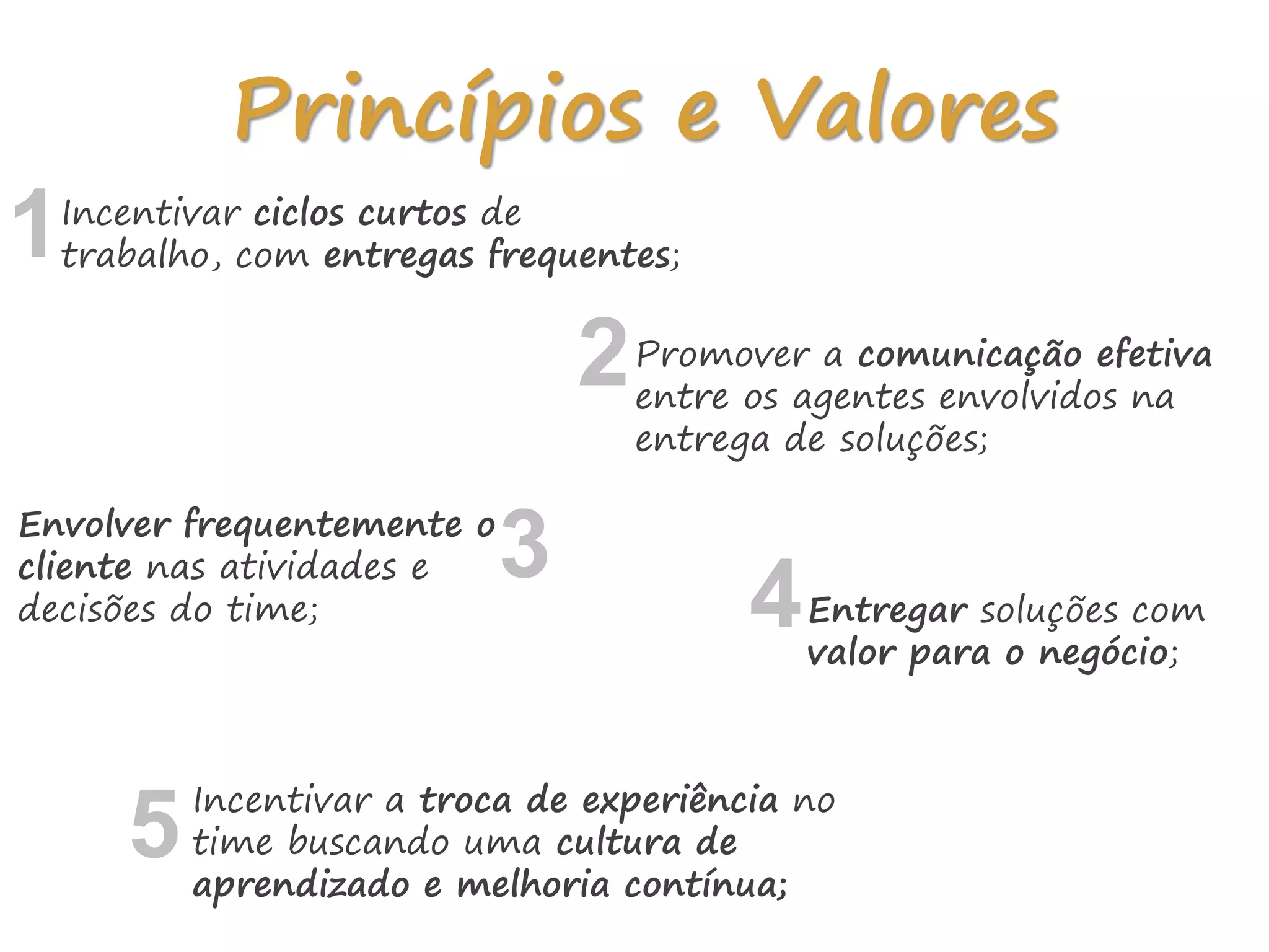 Princípios e Valores
2
Incentivar ciclos curtos de
trabalho, com entregas frequentes;
Promover a comunicação efetiva
entre os agentes envolvidos na
entrega de soluções;
Envolver frequentemente o
cliente nas atividades e
decisões do time; Entregar soluções com
valor para o negócio;
Incentivar a troca de experiência no
time buscando uma cultura de
aprendizado e melhoria contínua;
1
3
4
5
 