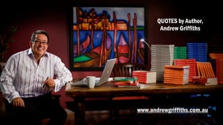 QUOTES by Author,
        Andrew Griffiths




www.andrewgriffiths.com.au
 