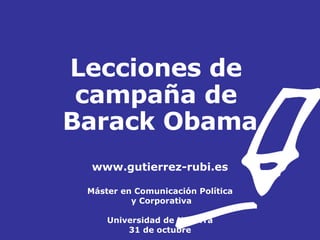 Lecciones de  campaña de  Barack Obama www.gutierrez-rubi.es Máster en Comunicación Política  y Corporativa Universidad de Navarra 31 de octubre 