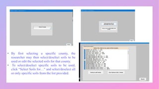 • By first selecting a specific county, the
researcher may then select/deselect soils to be
used or edit the selected soils for that county.
• To select/deselect specific soils to be used,
click “Select Soils for…" and select/deselect all
or only specific soils from the list provided.
 