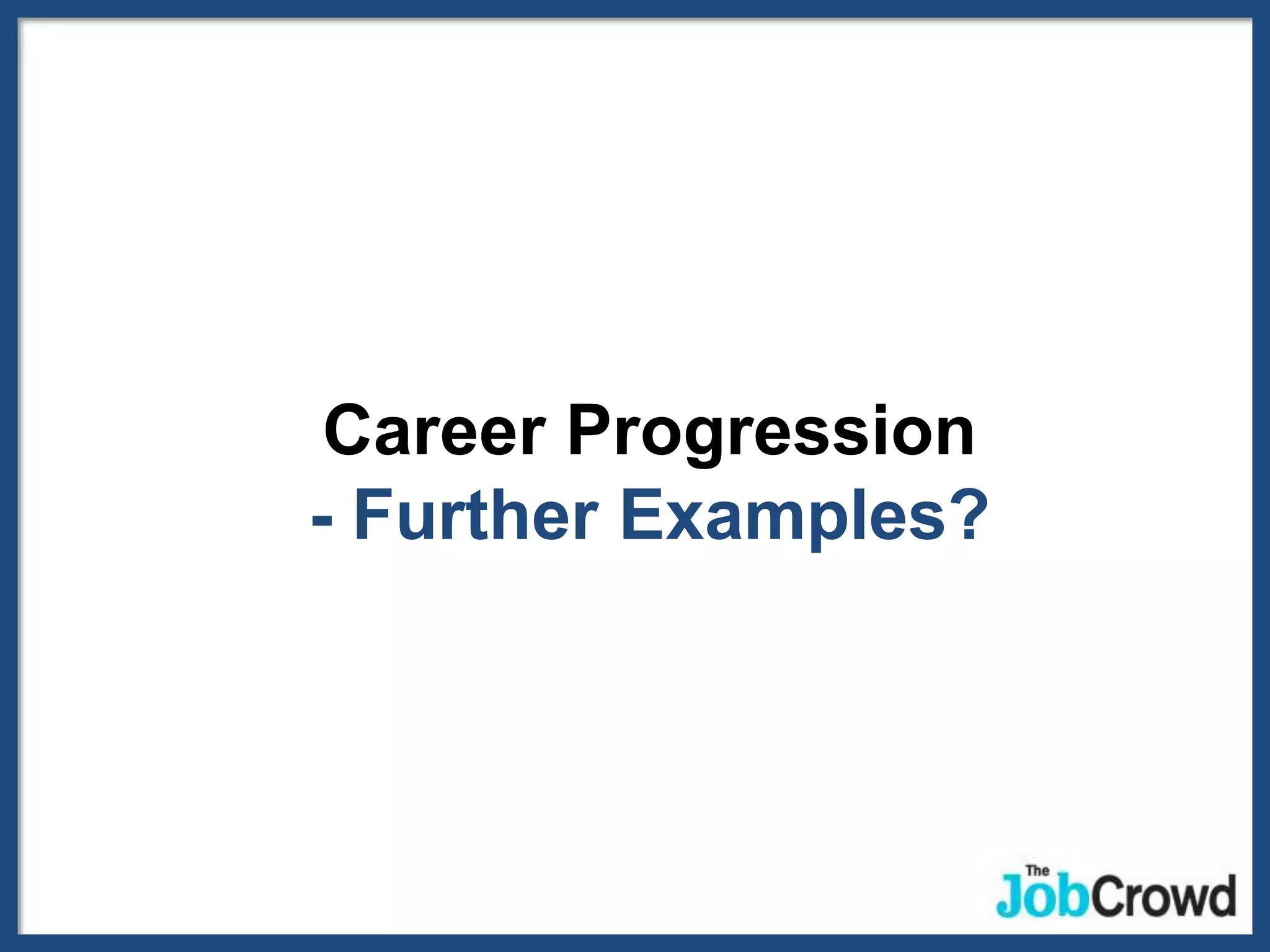 Career Progression
- Further Examples?
 