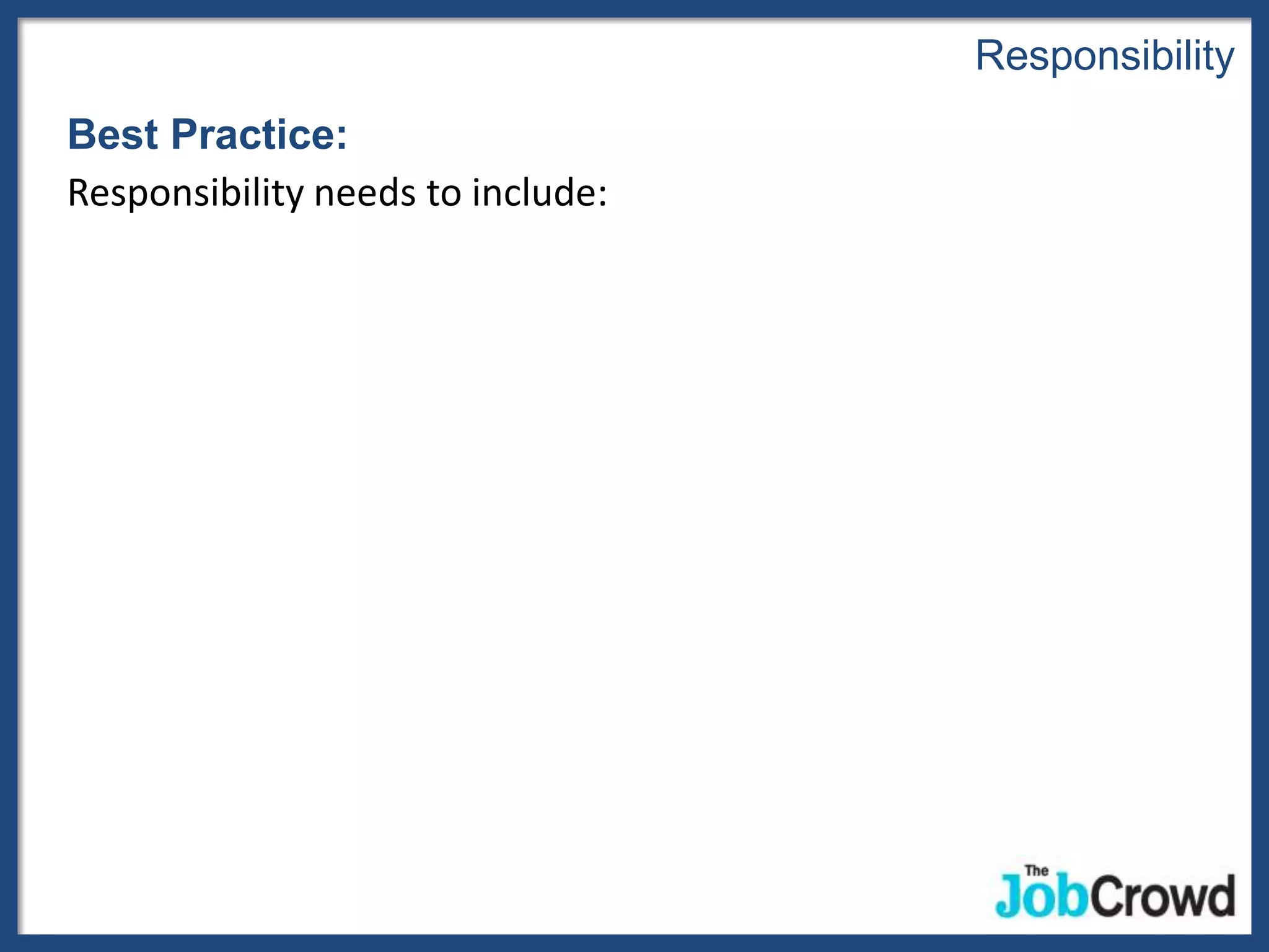 Responsibility
Best Practice:
Responsibility needs to include:
 