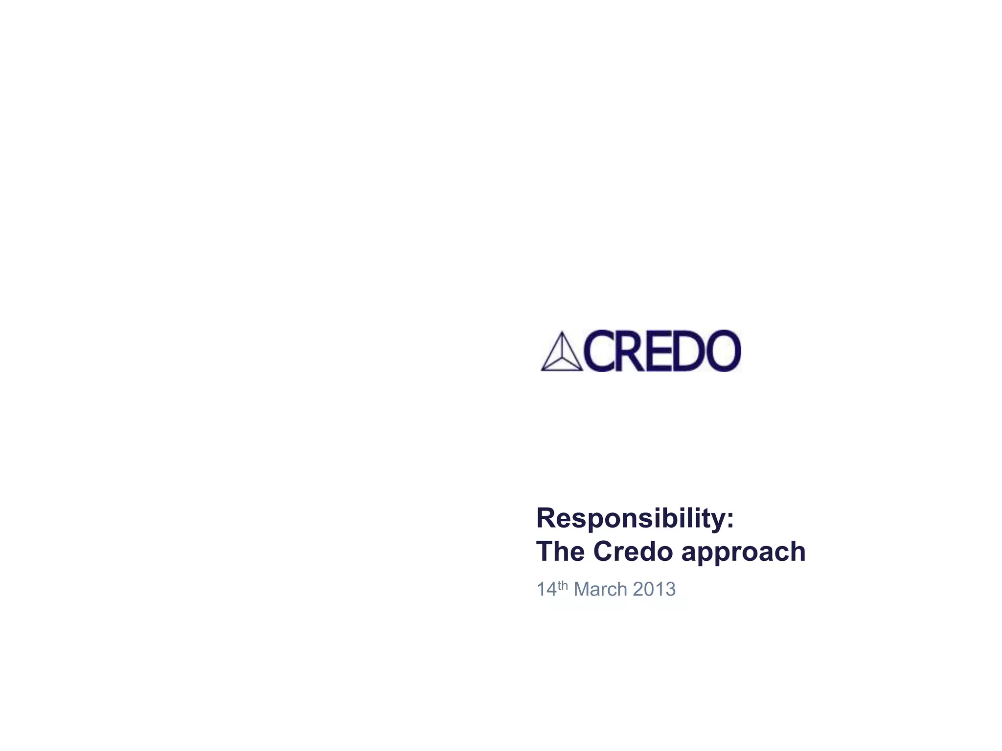 Responsibility:
The Credo approach
14th March 2013
 