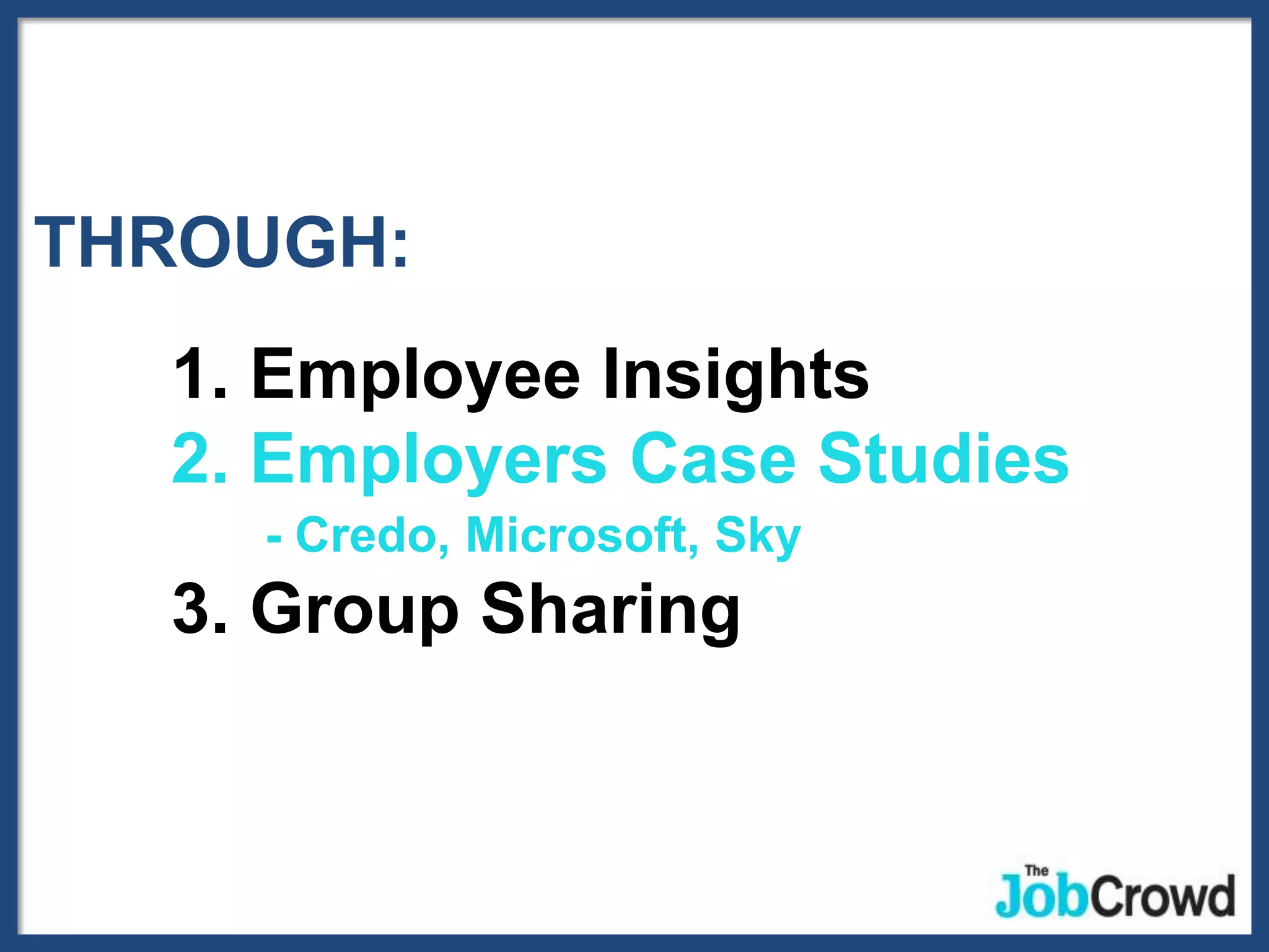 THROUGH:
  1. Employee Insights
  2. Employers Case Studies
    - Credo, Microsoft, Sky
  3. Group Sharing
 