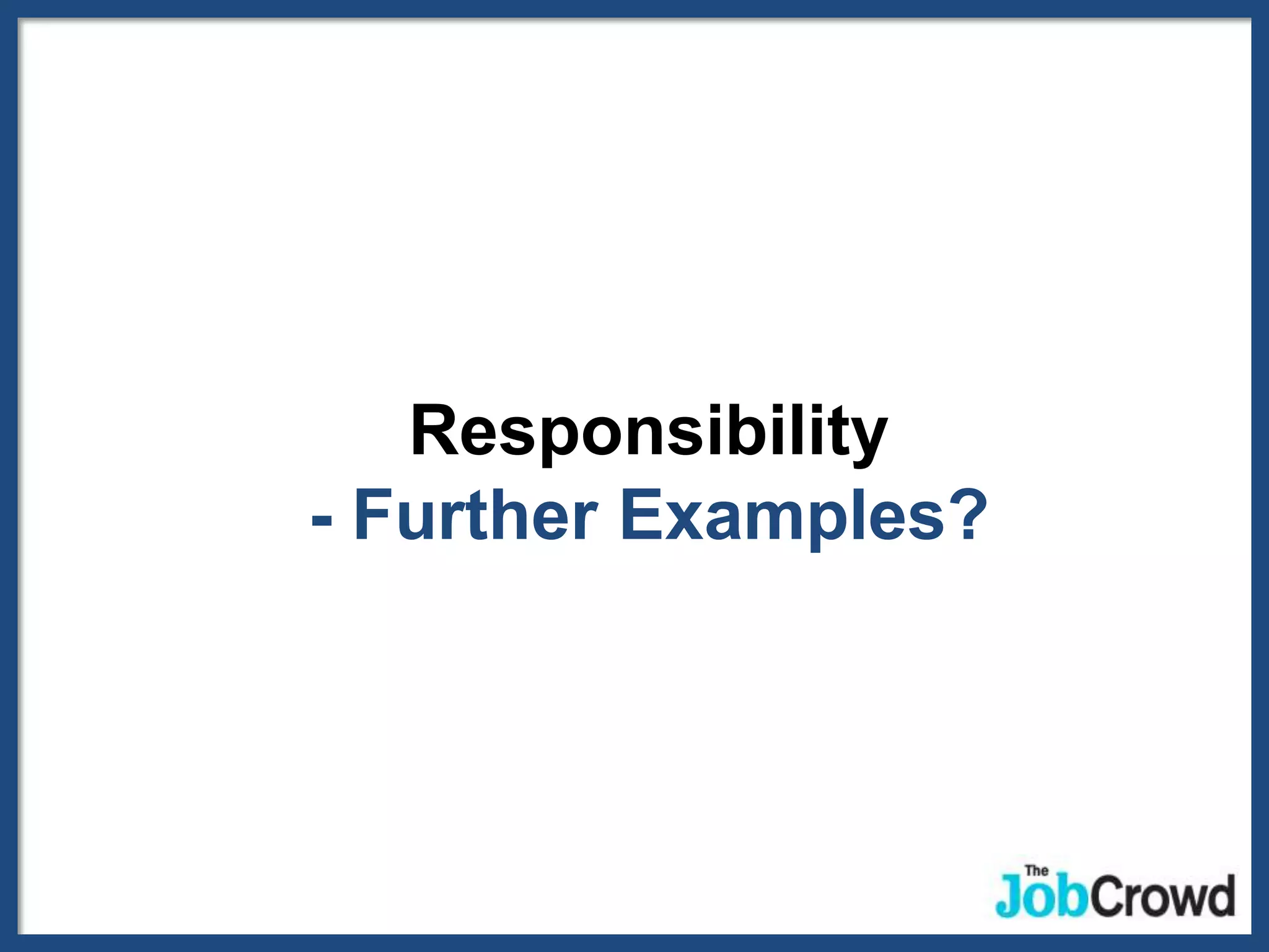 Responsibility
- Further Examples?
 