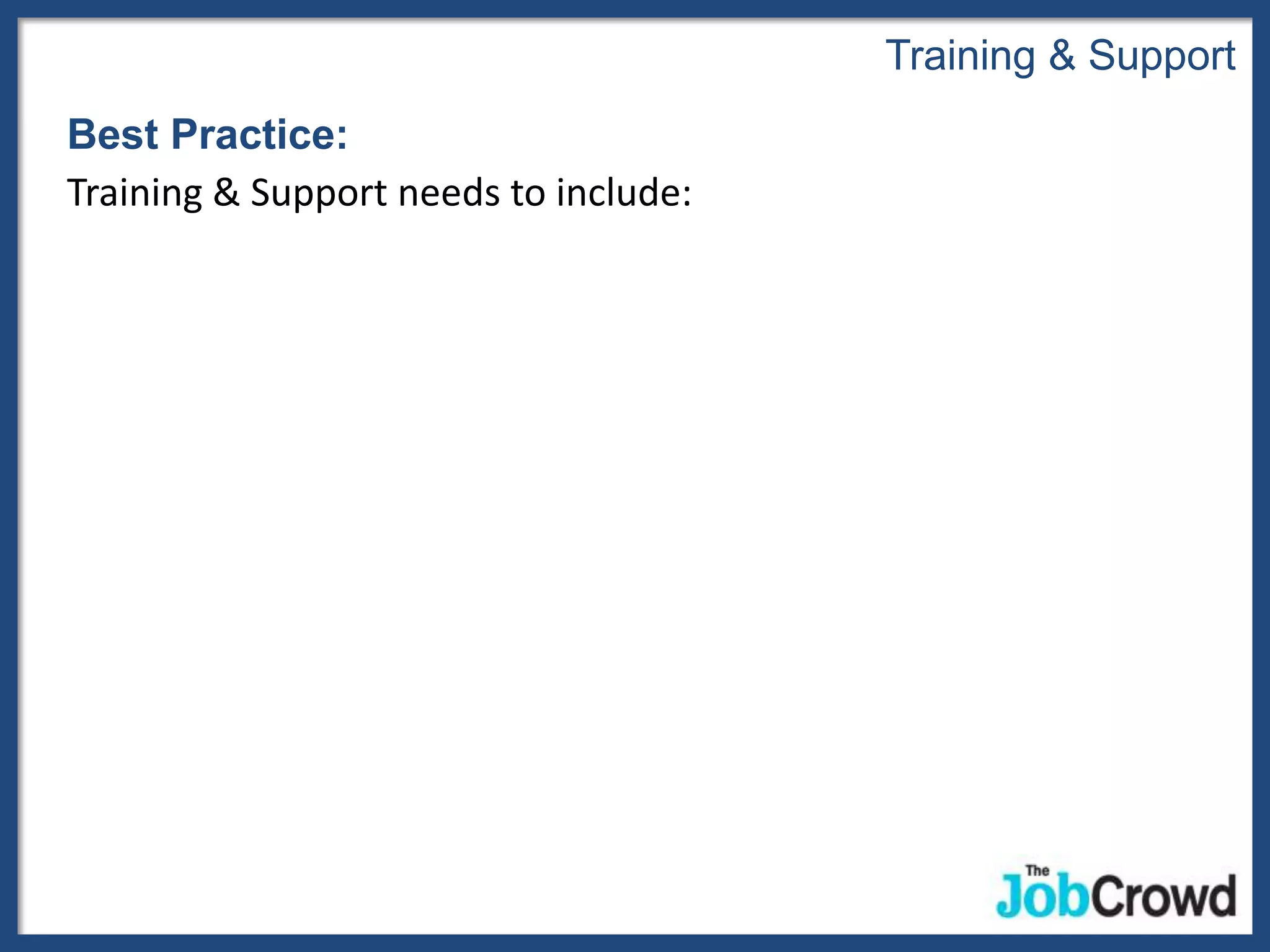 Training & Support
Best Practice:
Training & Support needs to include:
 