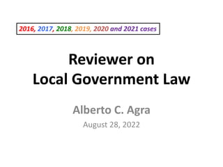 Reviewer on
Local Government Law
Alberto C. Agra
August 28, 2022
2016, 2017, 2018, 2019, 2020 and 2021 cases
 