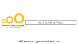 Agra Outdoor Media
visit us www.organizedoutdoor.com
 