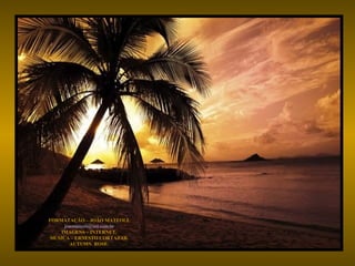 FORMATAÇÃO – JOÃO MATEOLI. [email_address] IMAGENS – INTERNET. MUSICA – ERNESTO CORTAZAR. AUTUMN  ROSE. 