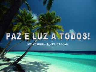 PAZ E LUZ A TODOS! COM CARINHO – LUCINHA E JOÃO 