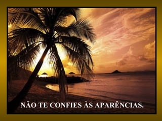 NÃO TE CONFIES ÀS APARÊNCIAS. 