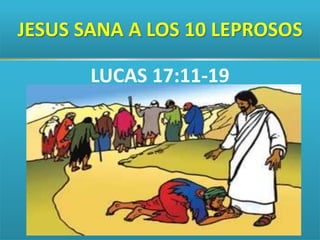 JESUS SANA A LOS 10 LEPROSOS
LUCAS 17:11-19
 