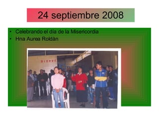 24 septiembre 2008 Celebrando el día de la Misericordia Hna Aurea Roldàn 