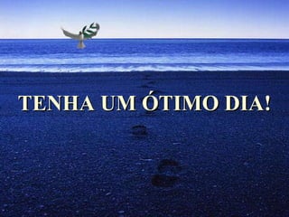 TENHA UM ÓTIMO DIA! 