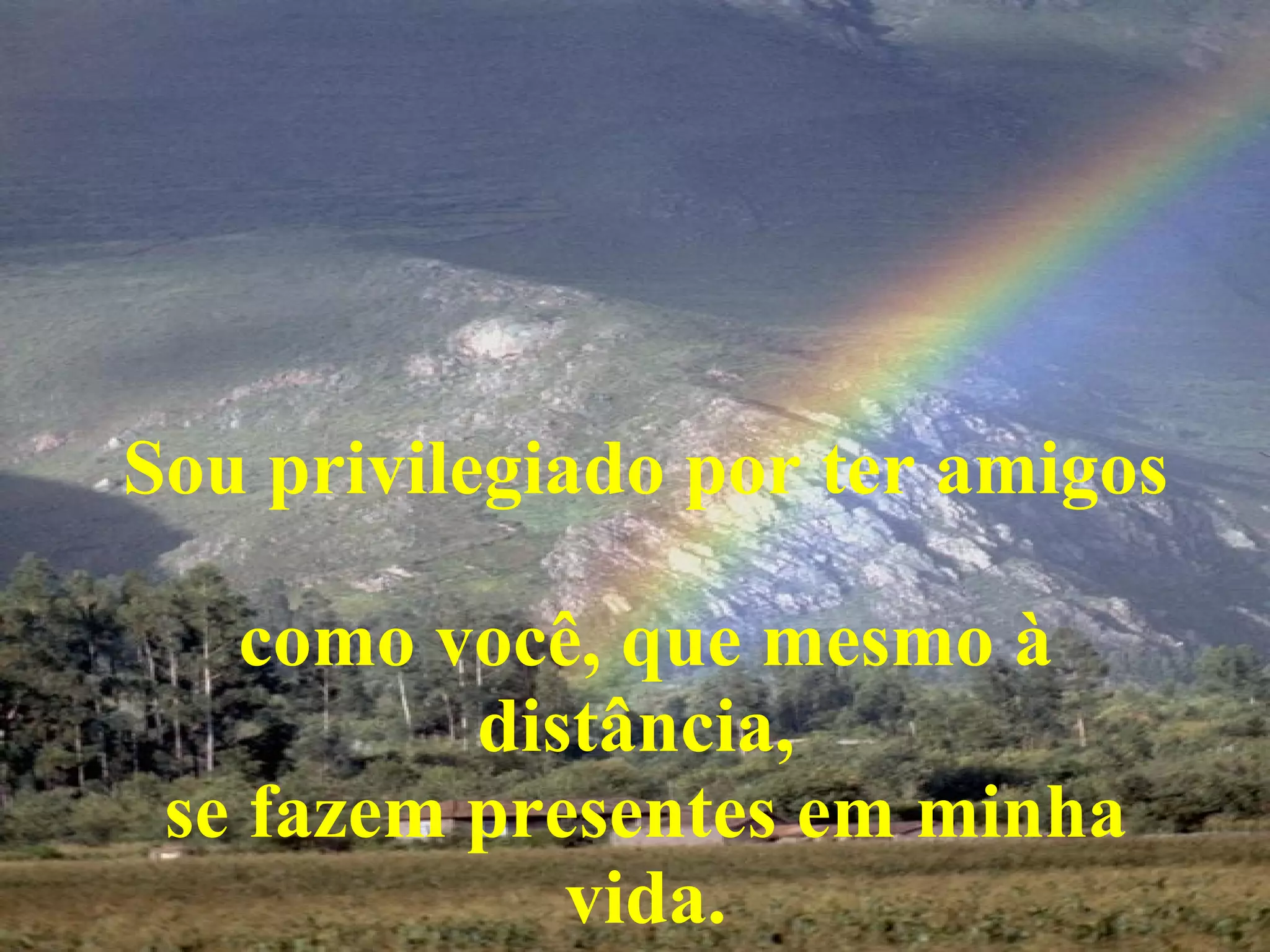 Sou privilegiado por ter amigos como você, que mesmo à distância, se fazem presentes em minha vida.
