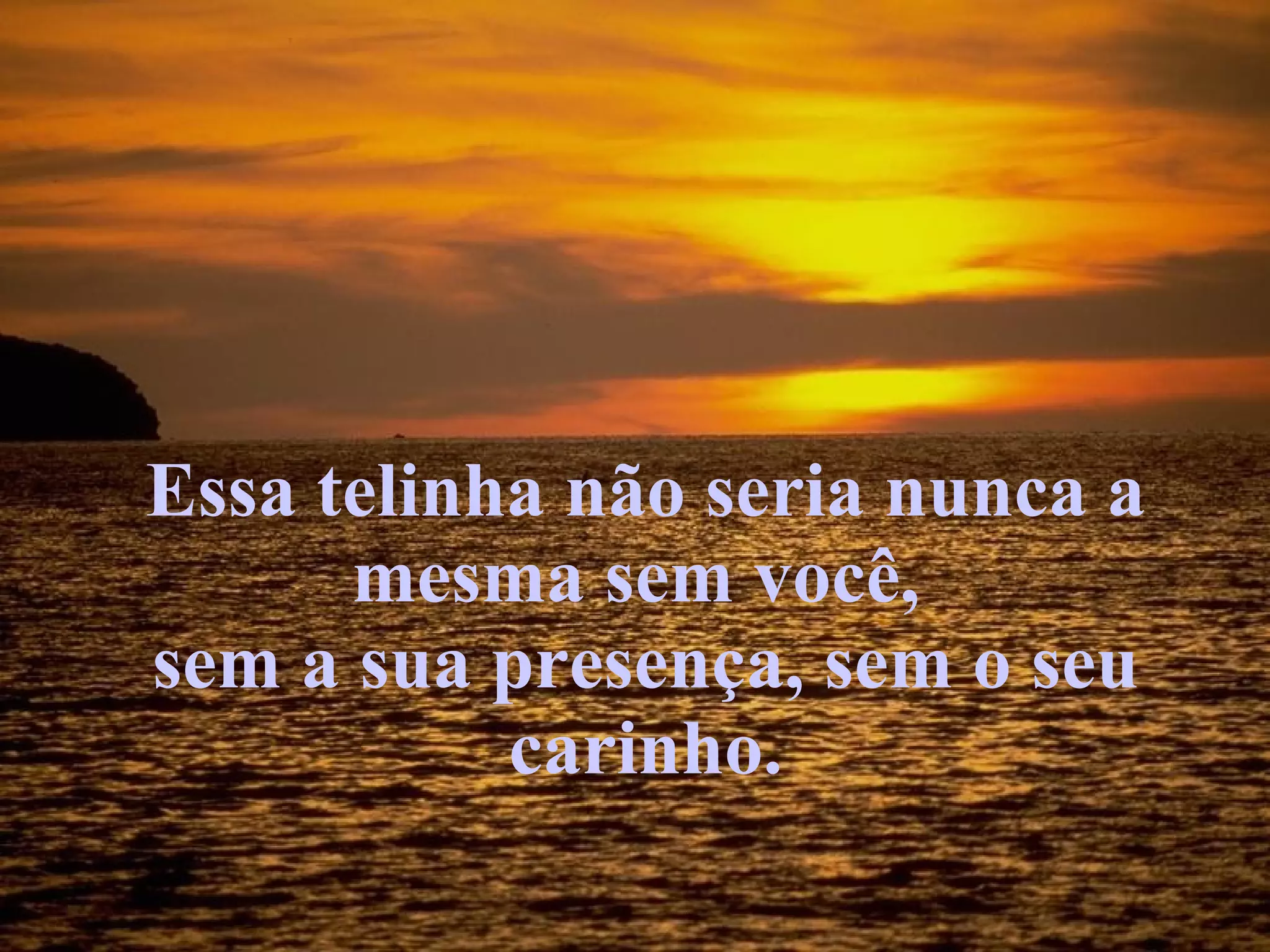 Essa telinha não seria nunca a mesma sem você, sem a sua presença, sem o seu carinho.